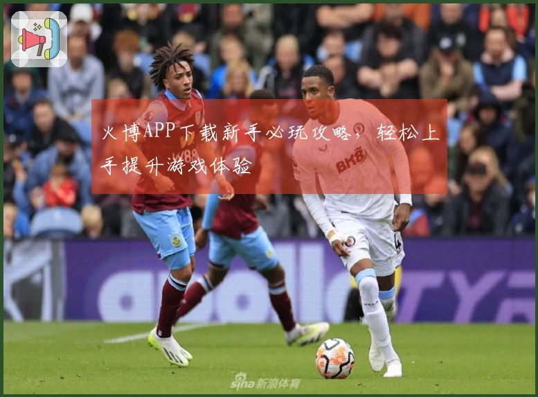 火博APP下载新手必玩攻略，轻松上手提升游戏体验