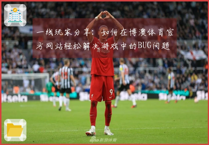 一线玩家分享：如何在博澳体育官方网站轻松解决游戏中的BUG问题